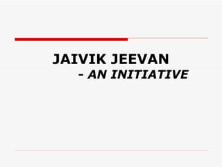 JAIVIK JEEVAN -  AN INITIATIVE 