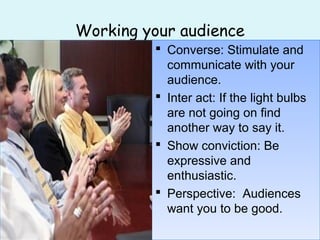 Working your audience
 Converse: Stimulate and
communicate with your
audience.
 Inter act: If the light bulbs
are not go...