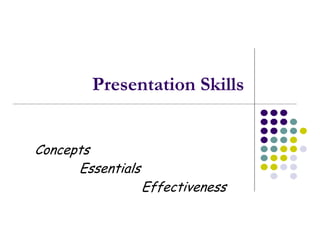 Presentation Skills


Concepts
      Essentials
                   Effectiveness
 