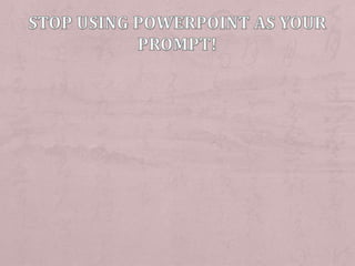Stop using PowerPoint as your prompt!<br />