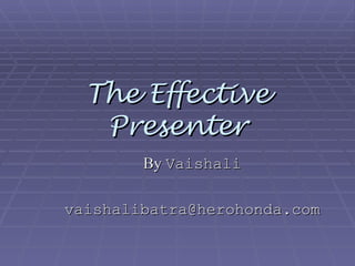 The Effective Presenter By  Vaishali [email_address] 