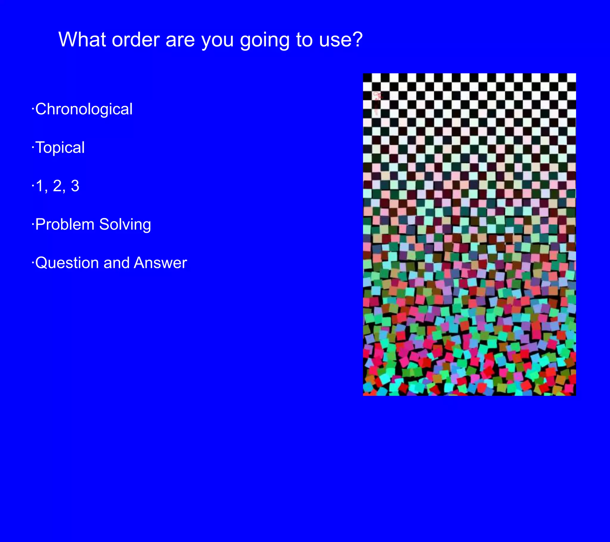 What order are you going to use?·Chronological·Topical·1, 2, 3·Problem Solving·Question and Answer