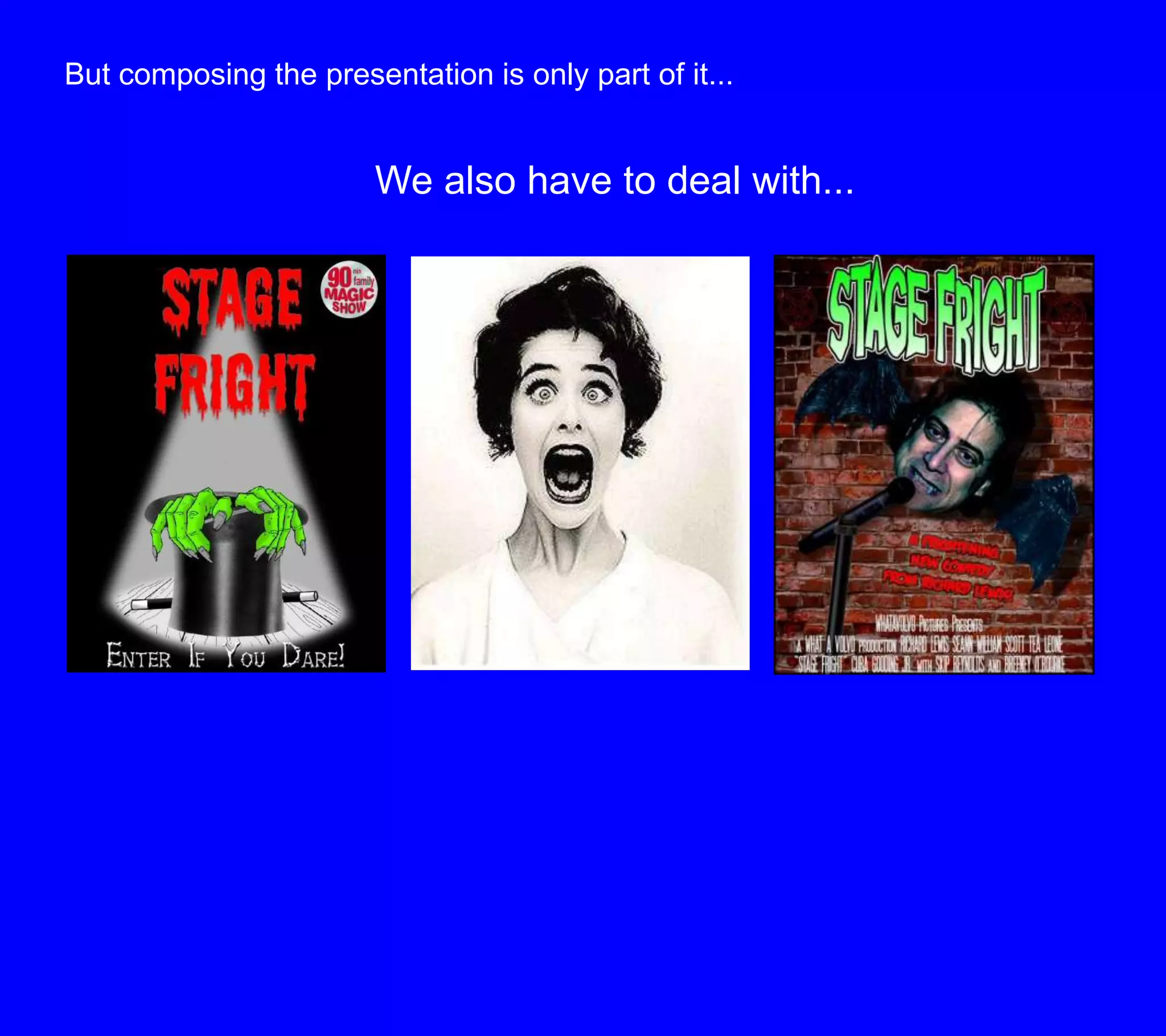 But composing the presentation is only part of it...We also have to deal with...