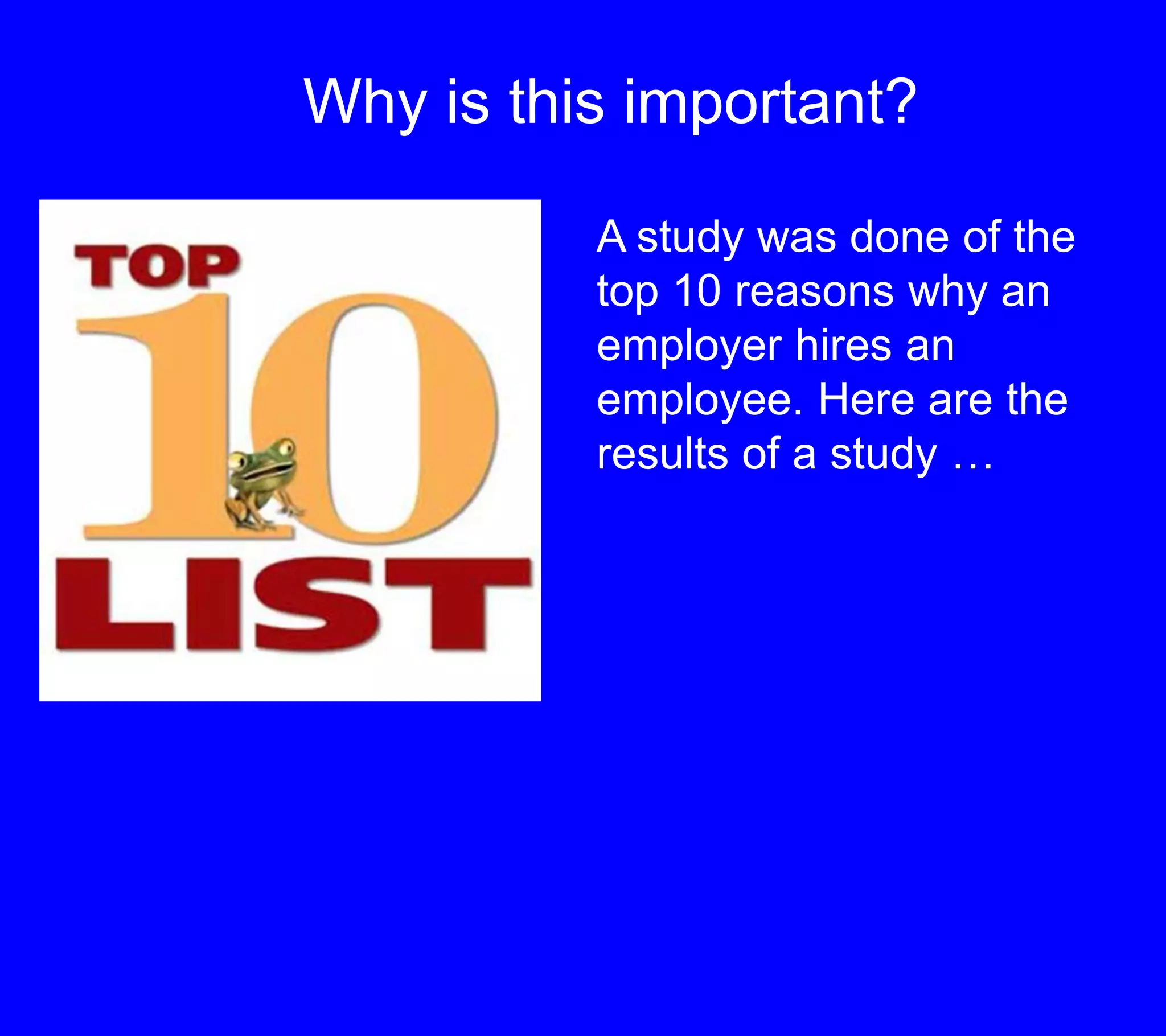 Why is this important?A study was done of the top 10 reasons why an employer hires an employee. Here are the results of a study …