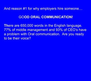 And reason #1 for why employers hire someone…<br />GOOD ORAL COMMUNICATION!<br />There are 650,000 words in the English la...