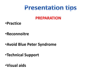 PREPARATION
•Practice

•Reconnoitre

•Avoid Blue Peter Syndrome

•Technical Support

•Visual aids
 