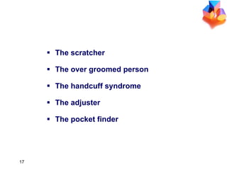 SOME COMMON GESTURES The scratcher The over groomed person The handcuff syndrome The adjuster The pocket finder 