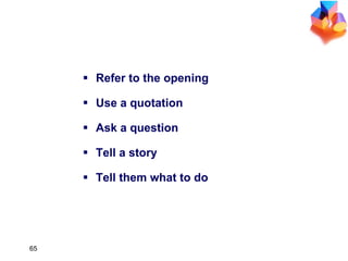 WRAPPING IT UP IN STYLE Refer to the opening Use a quotation Ask a question Tell a story  Tell them what to do 