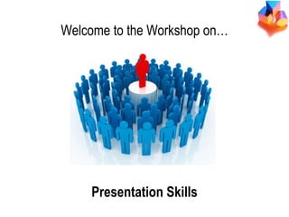 Presentation Skills Welcome to the Workshop on… Presentation Skills 