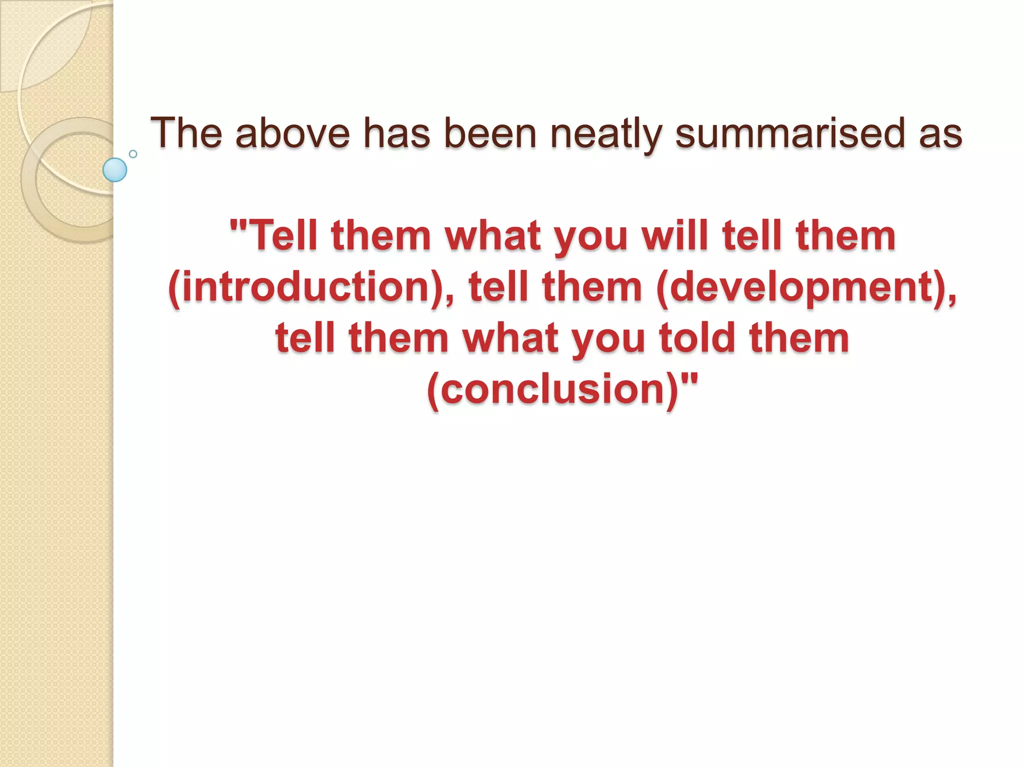 The above has been neatly summarised as

    "Tell them what you will tell them
(introduction), tell them (development),
      tell them what you told them
              (conclusion)"
 