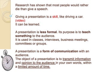Research has shown that most people would rather
die than give a speech.

Giving a presentation is a skill, like driving a...