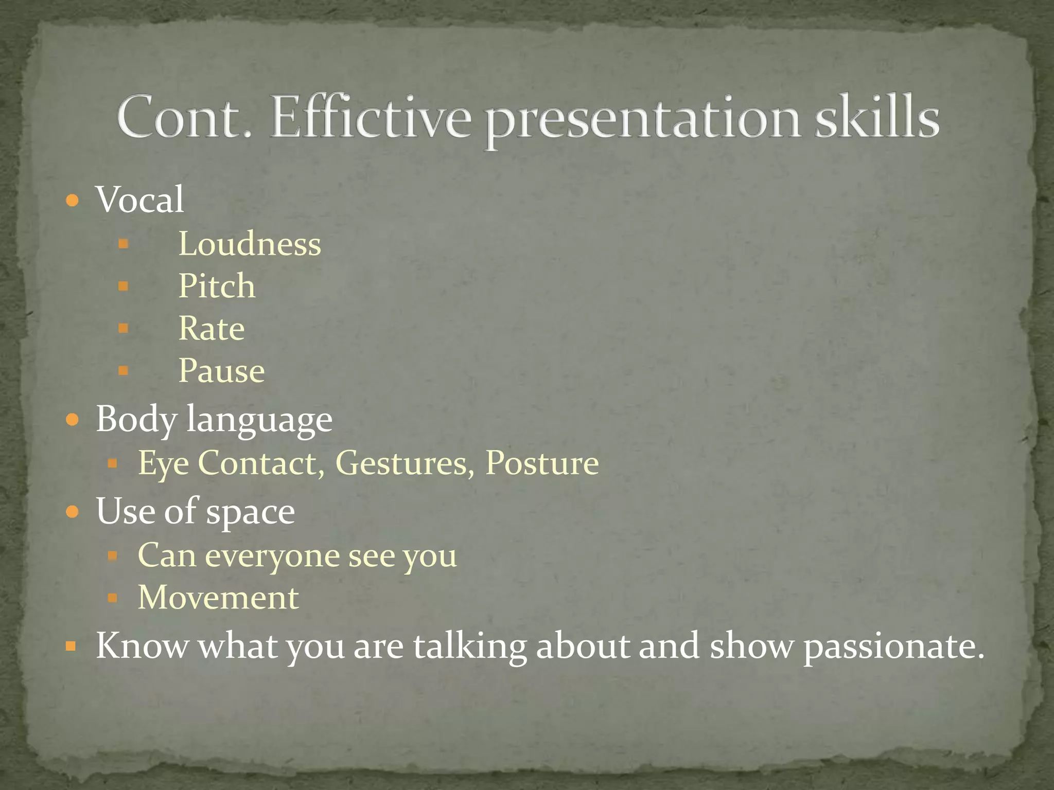  Vocal
    Loudness
    Pitch
    Rate
    Pause
 Body language
   Eye Contact, Gestures, Posture
 Use of space
   Can everyone see you
   Movement
 Know what you are talking about and show passionate.
 