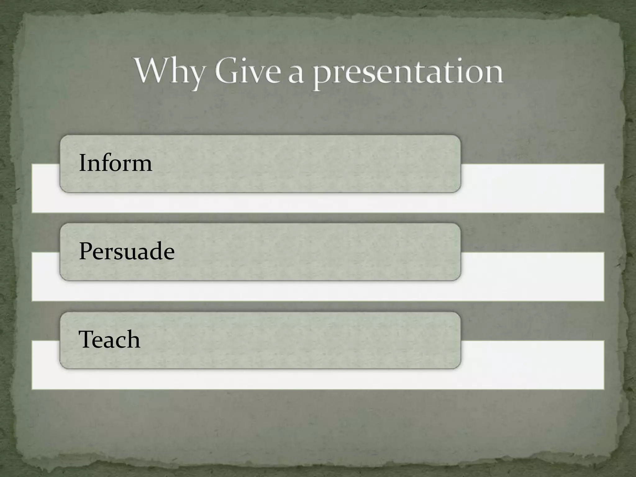 Inform


Persuade


Teach
 