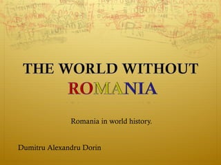 Romania in world history.


Dumitru Alexandru Dorin
 