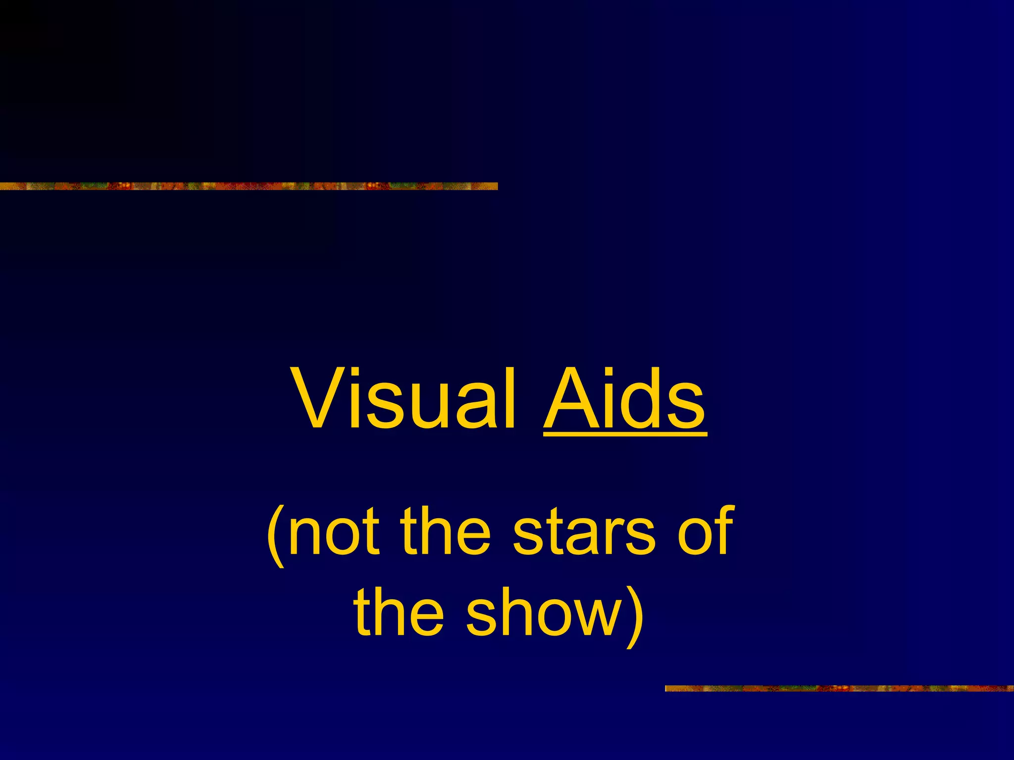Visual Aids
(not the stars of
   the show)
 