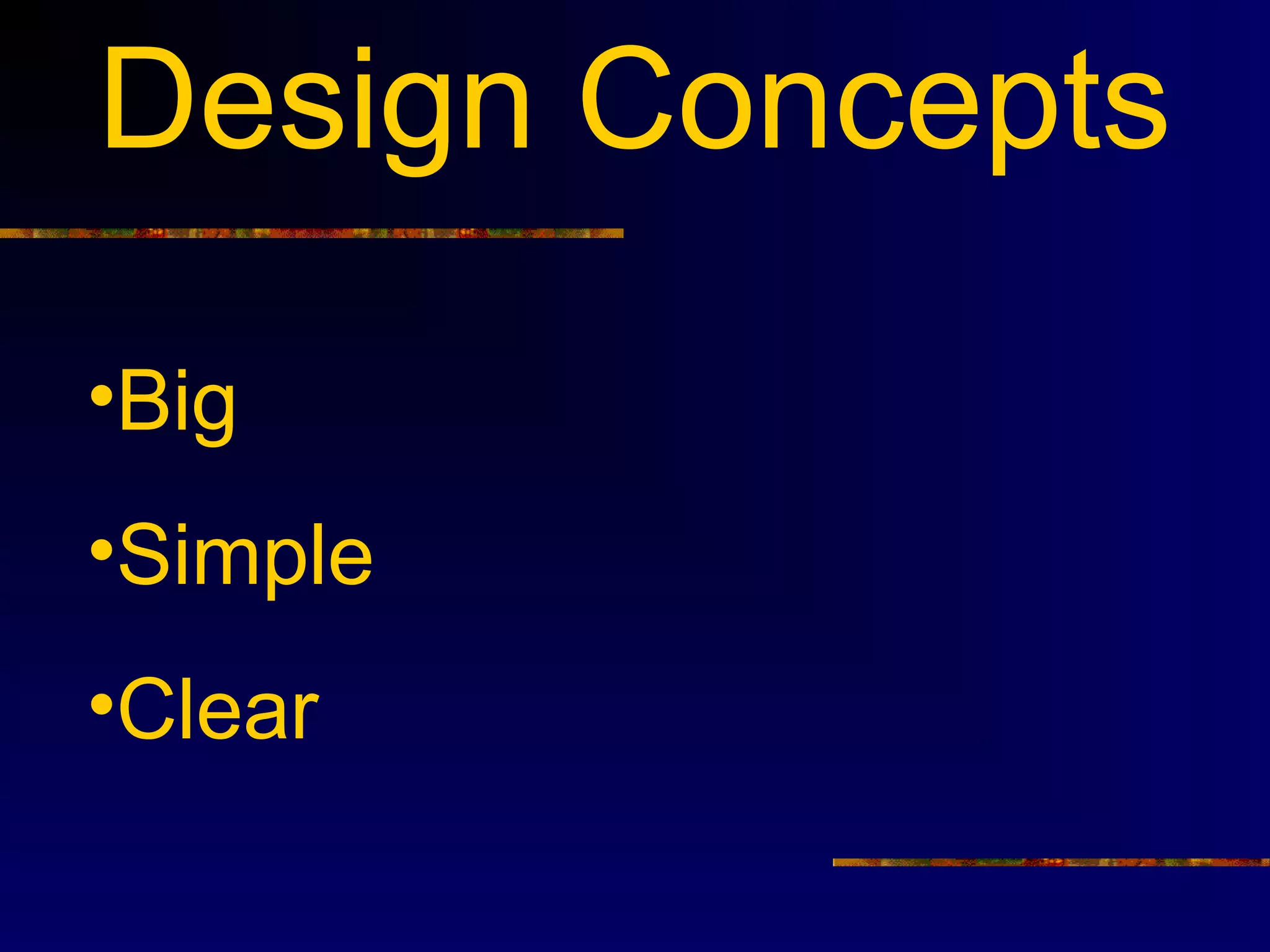 Design Concepts
•Big
•Simple
•Clear
 