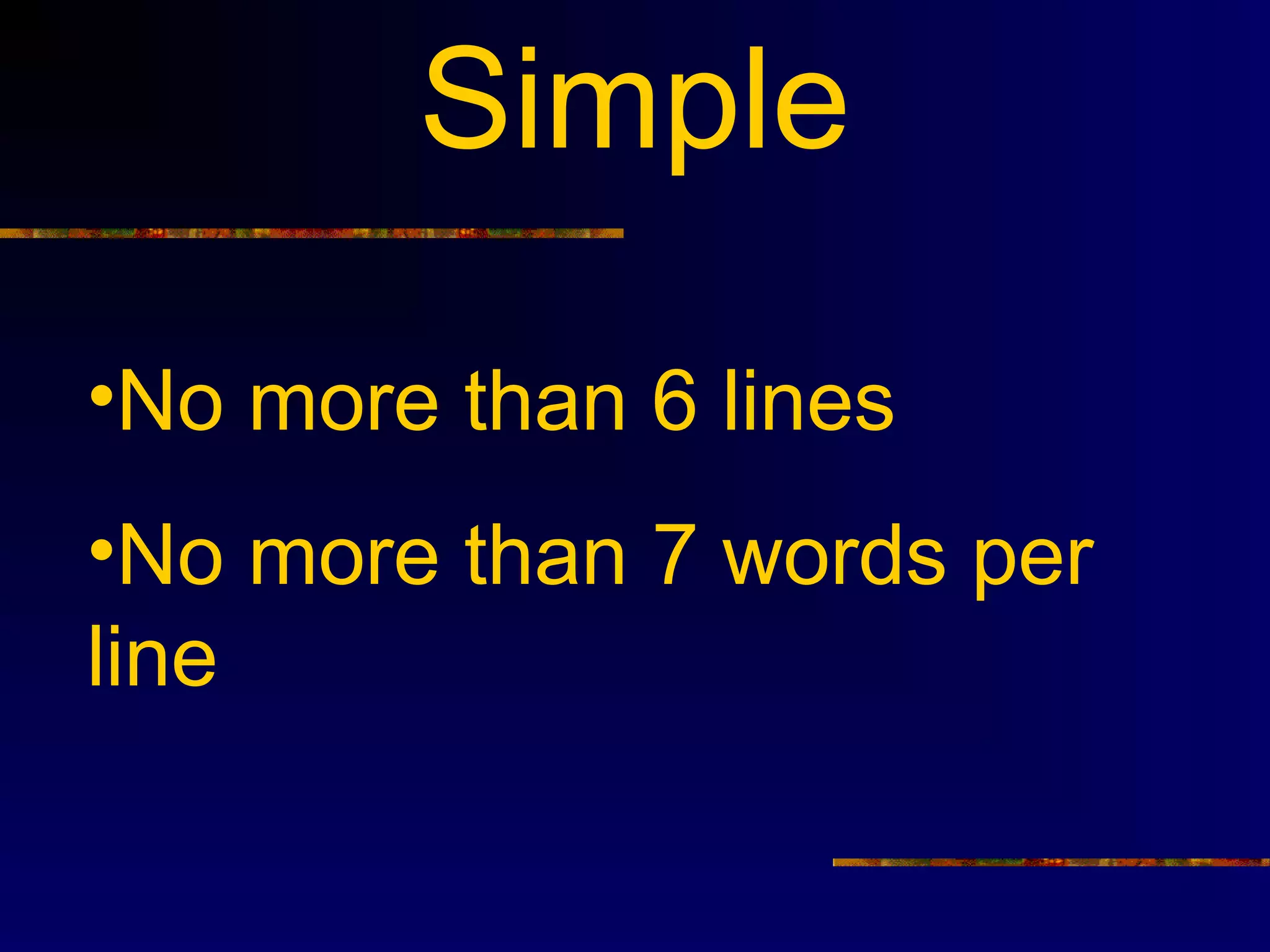 Simple
•No more than 6 lines
•No more than 7 words per
line
 
