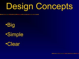 Design Concepts
•Big
•Simple
•Clear
 