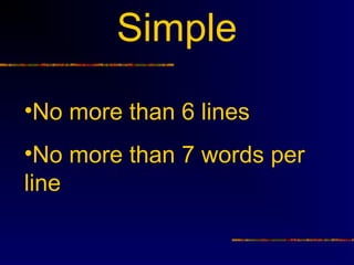 Simple
•No more than 6 lines
•No more than 7 words per
line
 