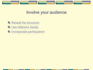 Involve your audience

Reveal the structure
Use different media
Incorporate participation
 
