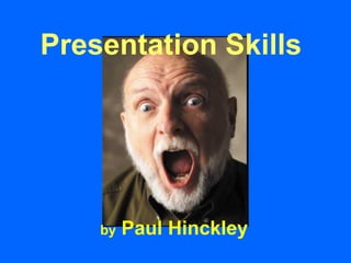 Presentation Skills




    by   Paul Hinckley
 