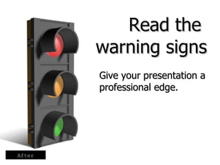 Give your presentation a professional edge. Read the  warning signs After 