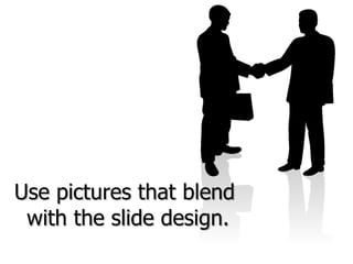 Use pictures that blen d   with the slide design. 