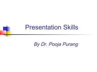 Presentation Skills

   By Dr. Pooja Purang
 