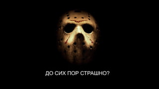 ДО СИХ ПОР СТРАШНО?
 