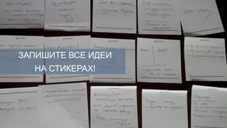 ЗАПИШИТЕ ВСЕ ИДЕИ
  НА СТИКЕРАХ!
 