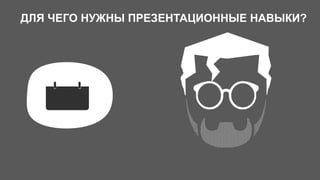 ДЛЯ ЧЕГО НУЖНЫ ПРЕЗЕНТАЦИОННЫЕ НАВЫКИ?
 