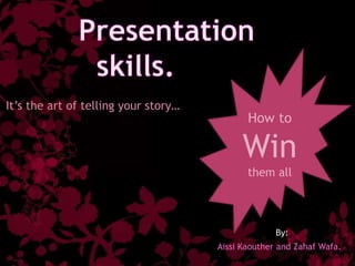 How to
Win
them all
It’s the art of telling your story…
Aissi Kaouther and Zahaf Wafa.
By:
 