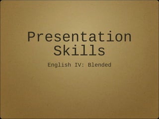 Presentation
Skills
English IV: Blended
 