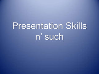 Presentation Skills
n’ such

 