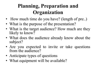 Planning, Preparation and
Organization
• How much time do you have? (length of pre..)
• What is the purpose of the present...