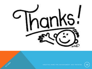 C R E A T I V E H O M E F O R A D V A N C E M E N T A N D T R A I N I N G 48
 