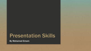 Presentation Skills
By Mohamed Emam
 