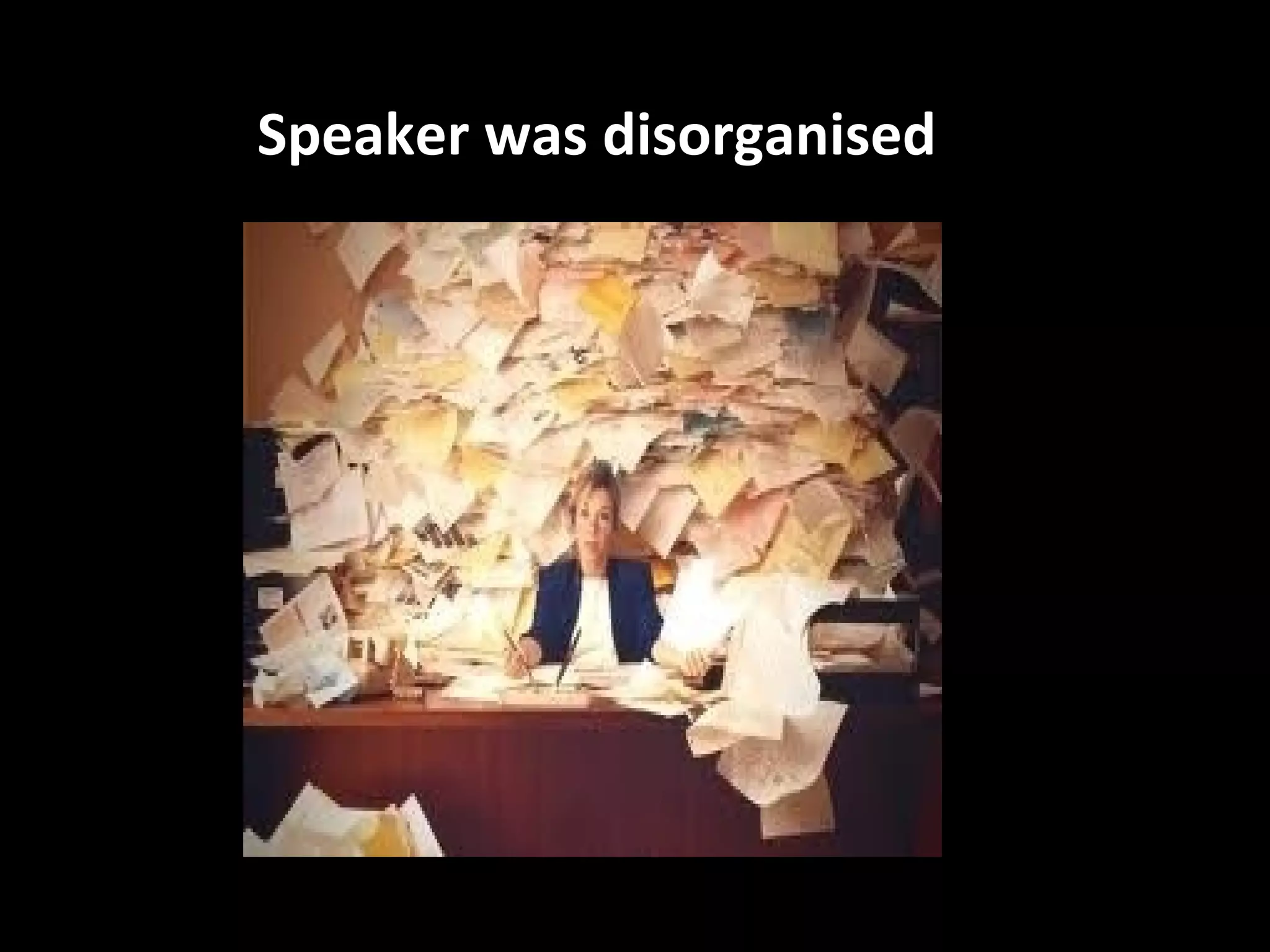 Speaker was disorganised
 
