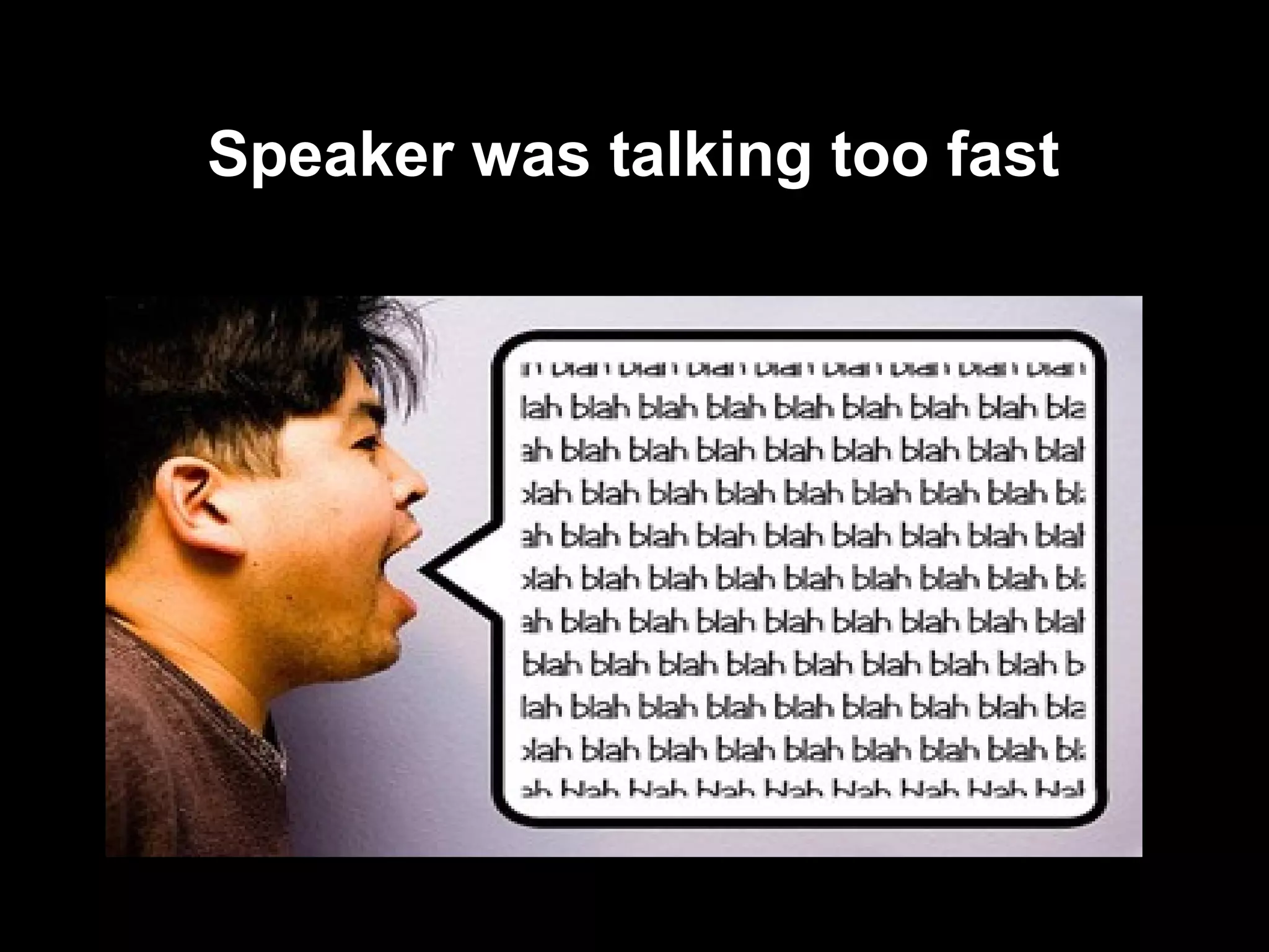 Speaker was talking too fast
 