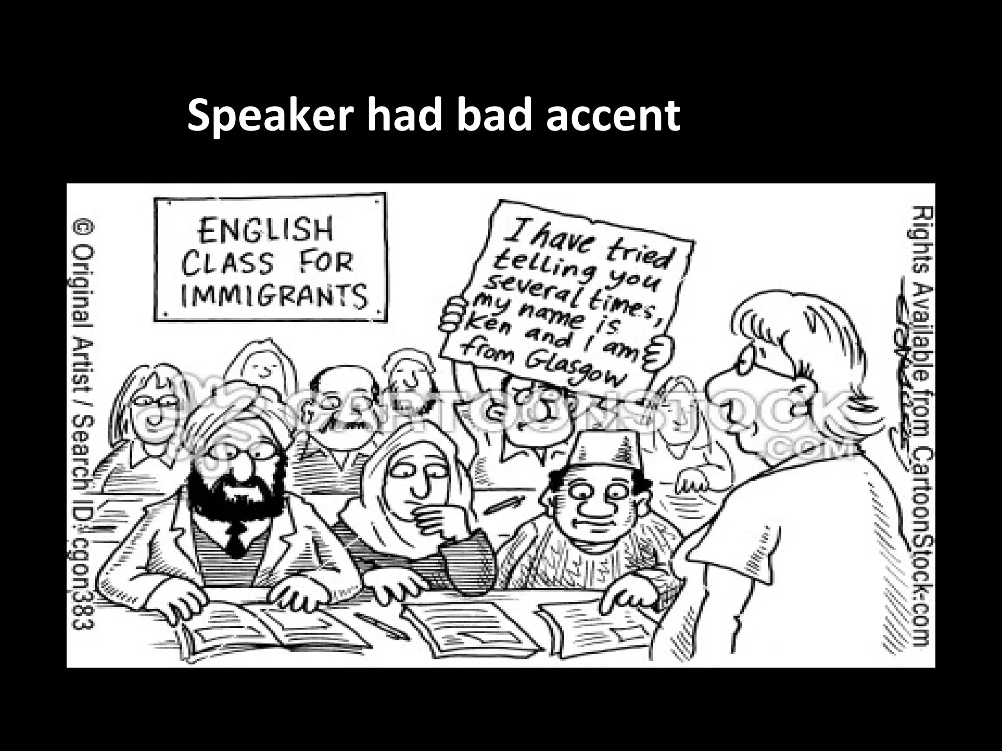 Speaker had bad accent
 