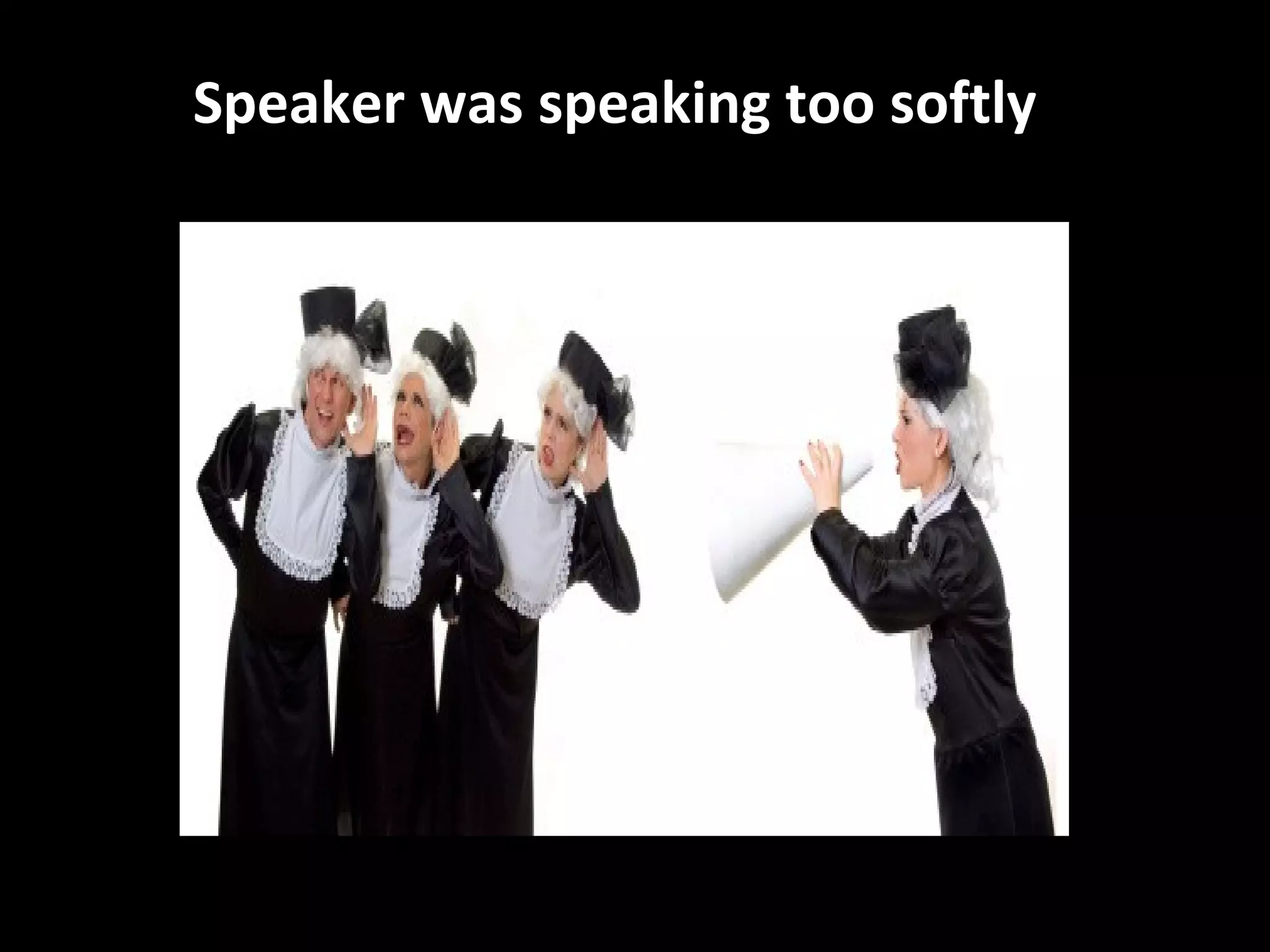 Speaker was speaking too softly
 