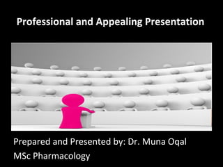 Professional and Appealing Presentation
Prepared and Presented by: Dr. Muna Oqal
MSc Pharmacology
 