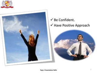  Be Confident.
 Have Positive Approach
7Topic: Presentation Skills
 
