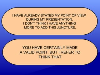 I HAVE ALREADY STATED MY POINT OF VIEW
DURING MY PRESENTATION.
I DON'T THINK I HAVE ANYTHING
MORE TO ADD THIS JUNCTURE.
YOU HAVE CERTAINLY MADE
A VALID POINT. BUT I REFER TO
THINK THAT
 