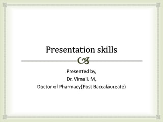 Presented by,
Dr. Vimali. M,
Doctor of Pharmacy(Post Baccalaureate)
 