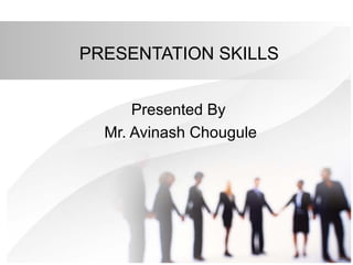 PRESENTATION SKILLS
Presented By
Mr. Avinash Chougule
 