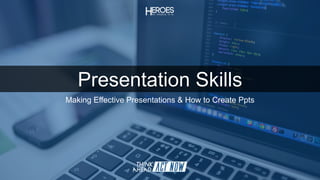 Presentation Skills
Making Effective Presentations & How to Create Ppts
 