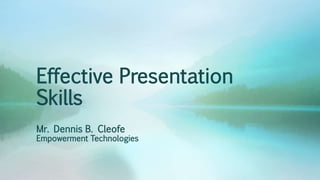 Effective Presentation
Skills
Mr. Dennis B. Cleofe
Empowerment Technologies
 