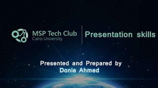 Presentation skills
Presented and Prepared by
Donia Ahmed
 