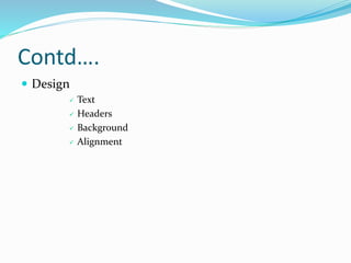 Contd….
 Design
 Text
 Headers
 Background
 Alignment
 